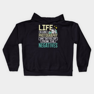 Life Is Like Photography We Develop From The Negatives Kids Hoodie